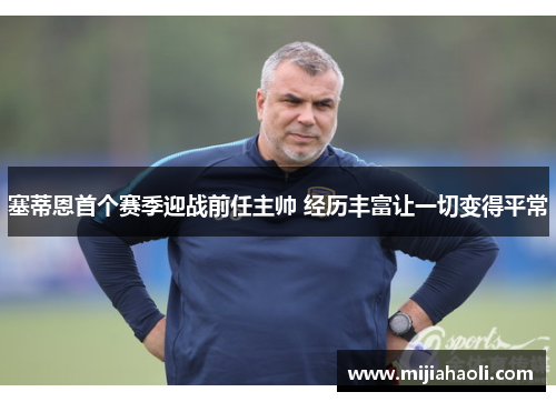 塞蒂恩首个赛季迎战前任主帅 经历丰富让一切变得平常