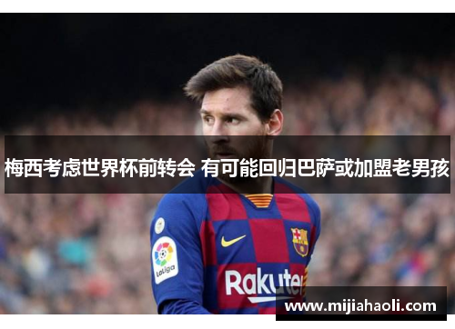 梅西考虑世界杯前转会 有可能回归巴萨或加盟老男孩