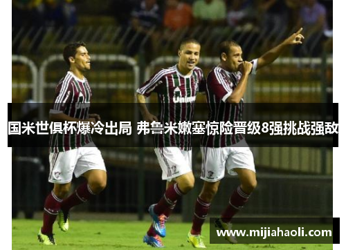 国米世俱杯爆冷出局 弗鲁米嫩塞惊险晋级8强挑战强敌